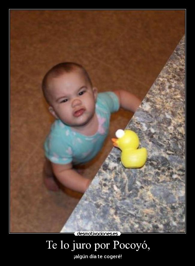 Te lo juro por Pocoyó, - ¡algún día te cogeré!