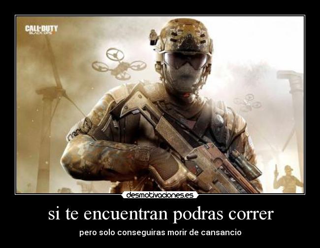 si te encuentran podras correr - pero solo conseguiras morir de cansancio
