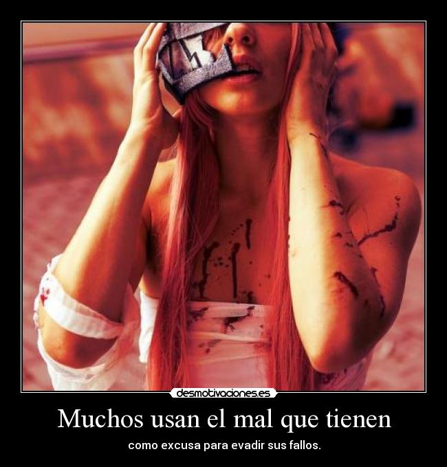 Muchos usan el mal que tienen - como excusa para evadir sus fallos.
