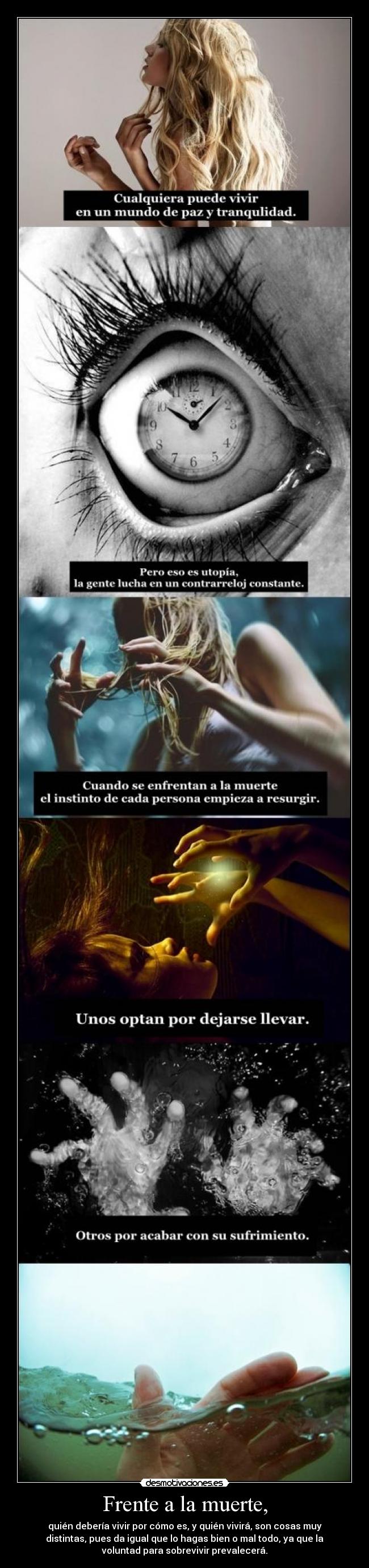 Frente a la muerte, - quién debería vivir por cómo es, y quién vivirá, son cosas muy
distintas, pues da igual que lo hagas bien o mal todo, ya que la
voluntad para sobrevivir prevalecerá.