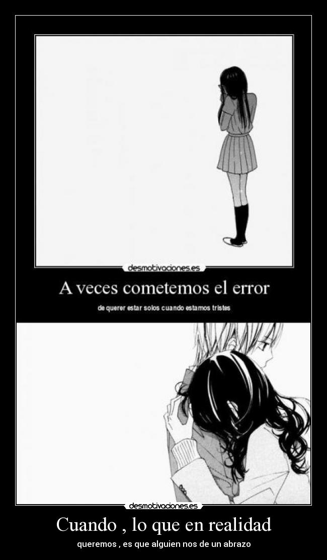 Cuando , lo que en realidad - queremos , es que alguien nos de un abrazo