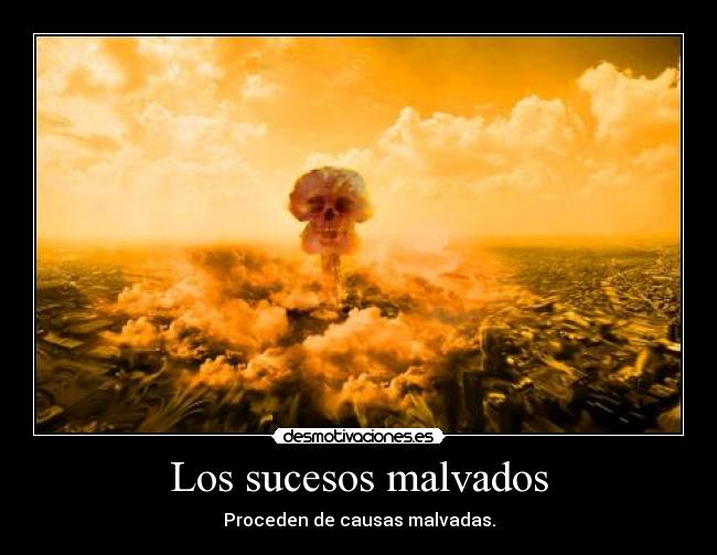 Los sucesos malvados - Proceden de causas malvadas.