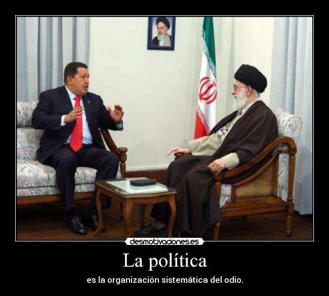 La política - es la organización sistemática del odio.