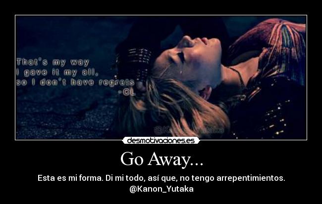 Go Away... - Esta es mi forma. Di mi todo, así que, no tengo arrepentimientos.
@Kanon_Yutaka