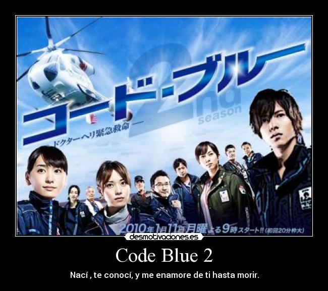 Code Blue 2 - Nací , te conocí, y me enamore de ti hasta morir.