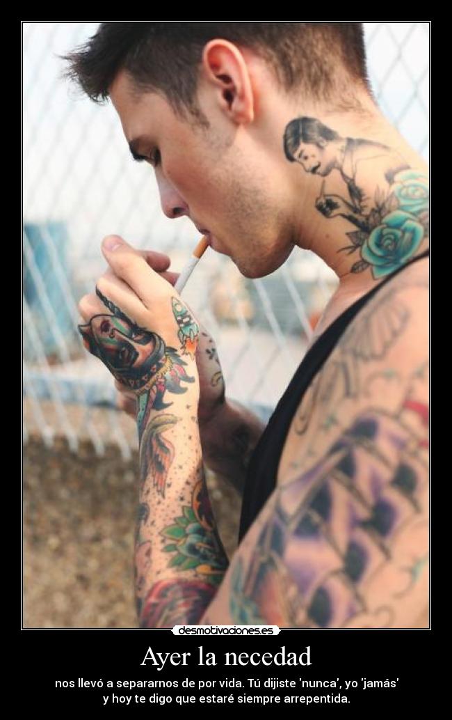 Ayer la necedad - nos llevó a separarnos de por vida. Tú dijiste nunca, yo jamás
y hoy te digo que estaré siempre arrepentida.