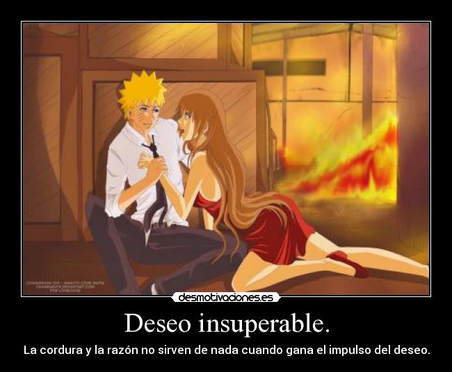 Deseo insuperable. -