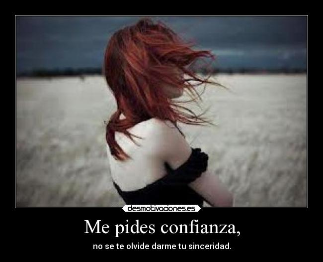 Me pides confianza, -