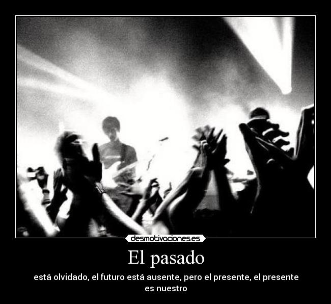 El pasado - está olvidado, el futuro está ausente, pero el presente, el presente es nuestro