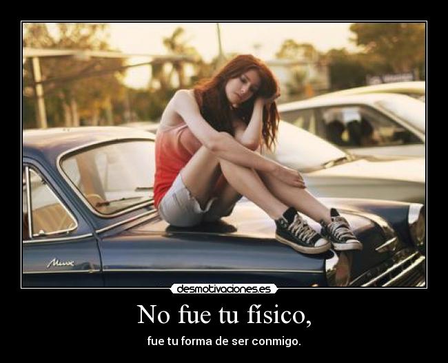 No fue tu físico, -