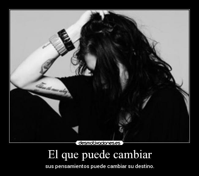 El que puede cambiar - sus pensamientos puede cambiar su destino.
