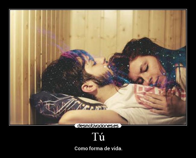 Tú - Como forma de vida.