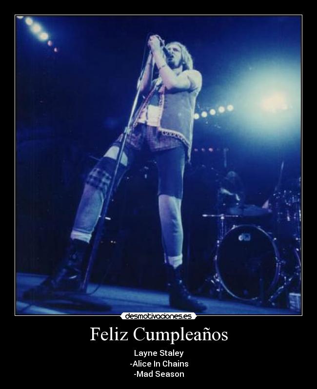 Feliz Cumpleaños - Layne Staley
-Alice In Chains
-Mad Season
