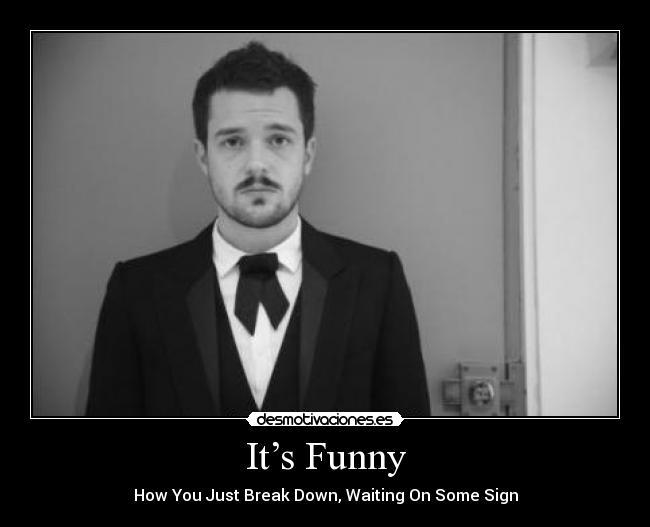 It’s Funny - How You Just Break Down, Waiting On Some Sign