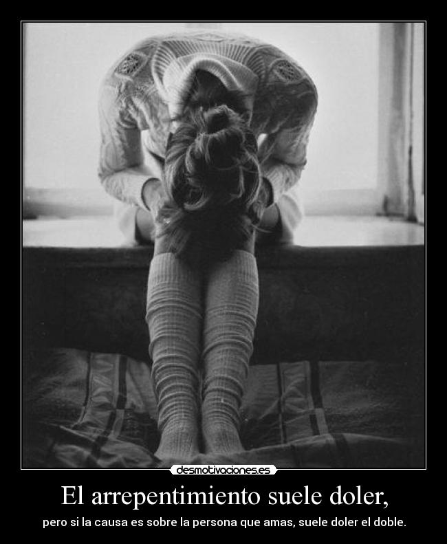 El arrepentimiento suele doler, -