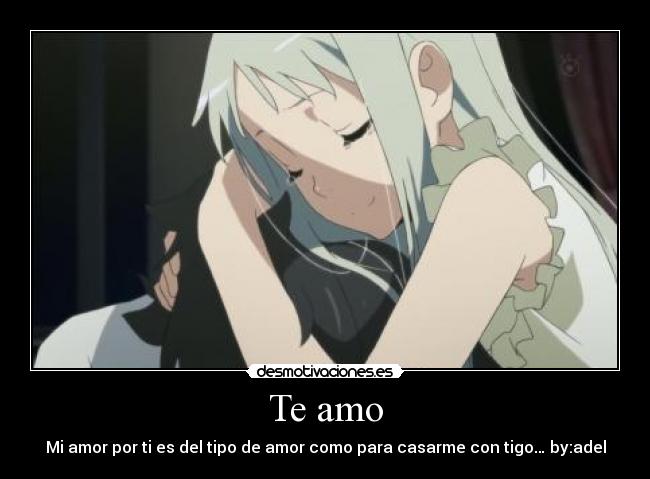 Te amo - Mi amor por ti es del tipo de amor como para casarme con tigo… by:adel
