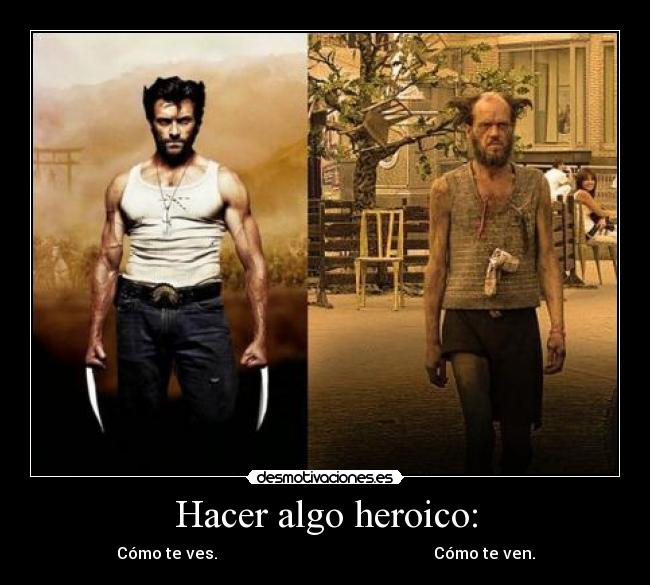 Hacer algo heroico: - 