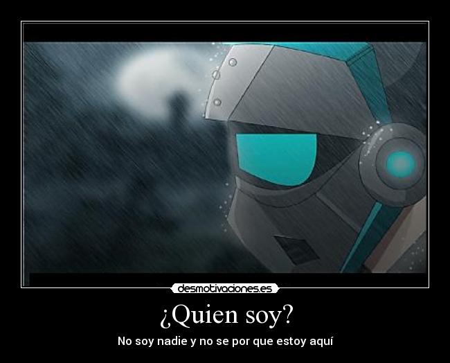 ¿Quien soy? - No soy nadie y no se por que estoy aquí