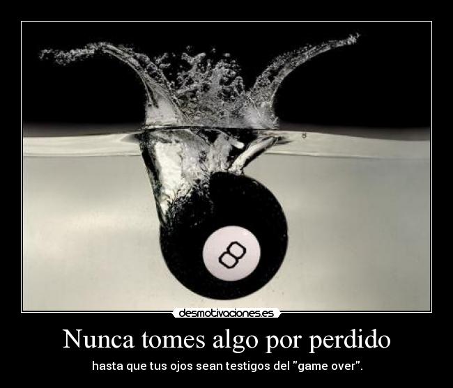 Nunca tomes algo por perdido -