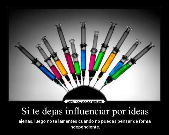Si te dejas influenciar por ideas -