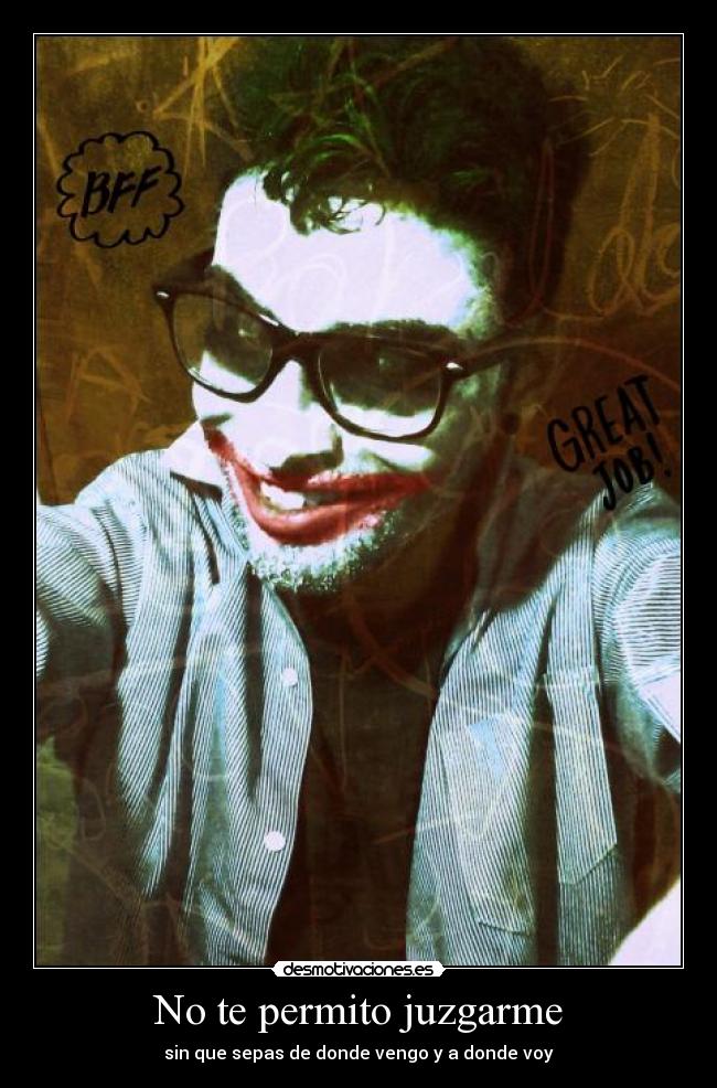 No te permito juzgarme - sin que sepas de donde vengo y a donde voy