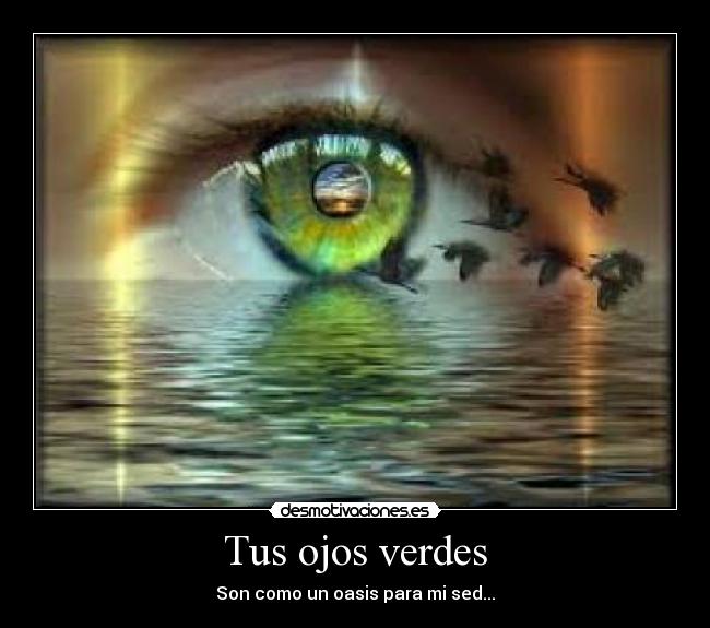 Tus ojos verdes - Son como un oasis para mi sed...
