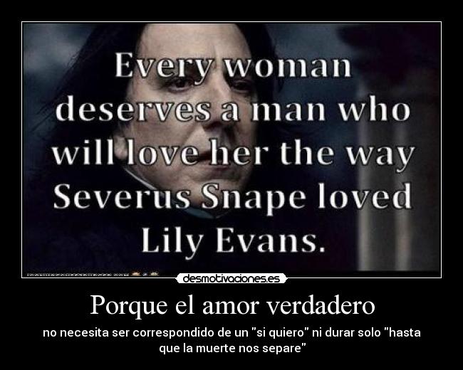 Porque el amor verdadero - no necesita ser correspondido de un si quiero ni durar solo hasta
que la muerte nos separe
