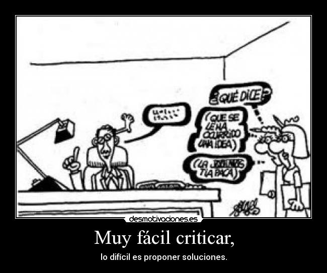 Muy fácil criticar, -