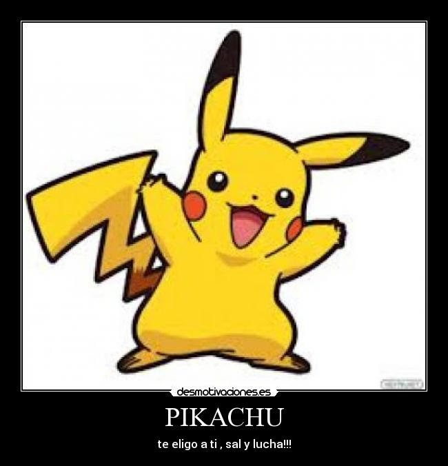 PIKACHU - te eligo a ti , sal y lucha!!!