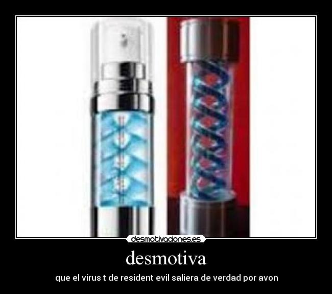desmotiva - que el virus t de resident evil saliera de verdad por avon