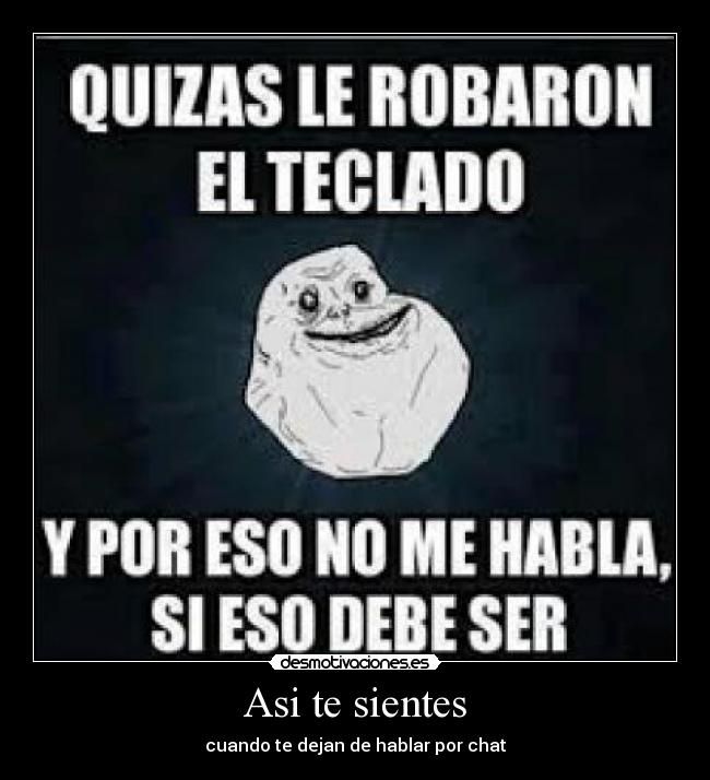 Asi te sientes - cuando te dejan de hablar por chat