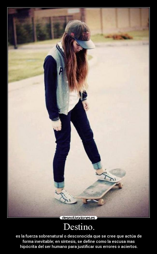 Destino. - es la fuerza sobrenatural o desconocida que se cree que actúa de
forma inevitable; en síntesis, se define como la escusa mas
hipócrita del ser humano para justificar sus errores o aciertos.