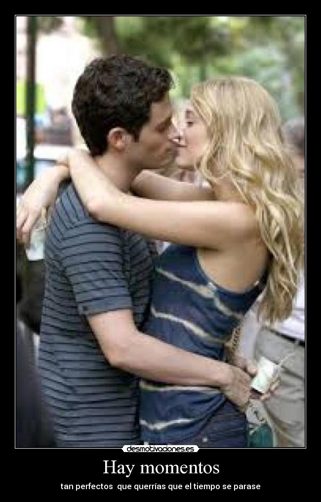 Hay momentos - tan perfectos que querrías que el tiempo se parase