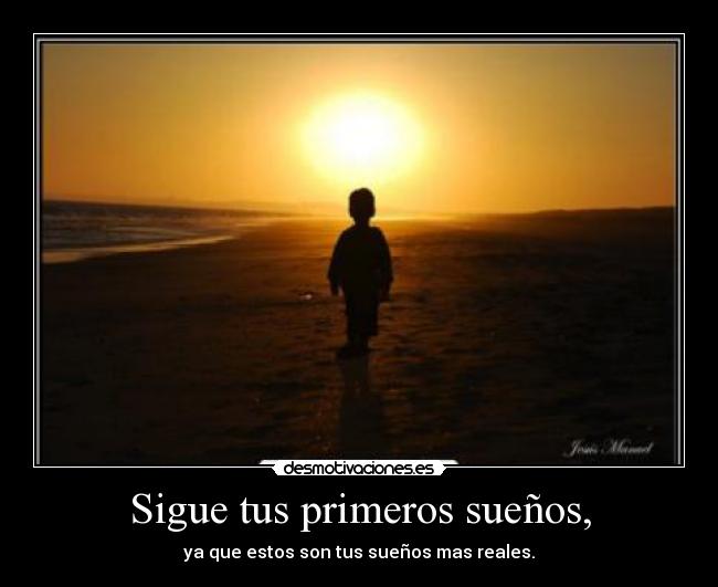 Sigue tus primeros sueños, -