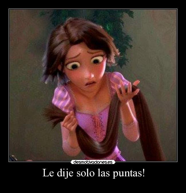 Le dije solo las puntas! -