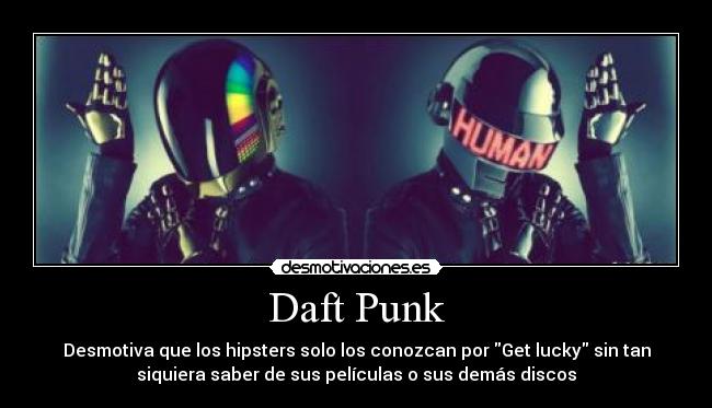 Daft Punk - Desmotiva que los hipsters solo los conozcan por Get lucky sin tan
siquiera saber de sus películas o sus demás discos