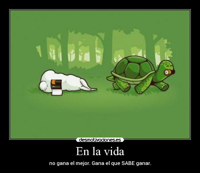 En la vida - no gana el mejor. Gana el que SABE ganar.