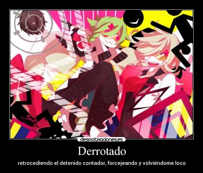 Derrotado - retrocediendo el detenido contador, forcejeando y volviéndome loco