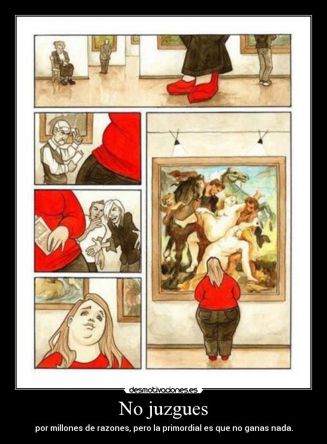 No juzgues - por millones de razones, pero la primordial es que no ganas nada.