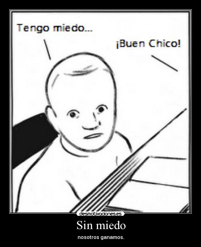 Sin miedo - nosotros ganamos.