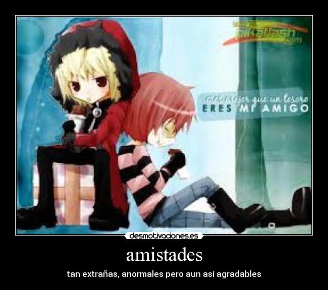 amistades - tan extrañas, anormales pero aun así agradables