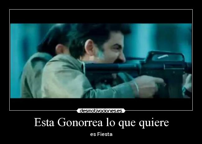 Esta Gonorrea lo que quiere -