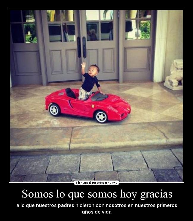Somos lo que somos hoy gracias -