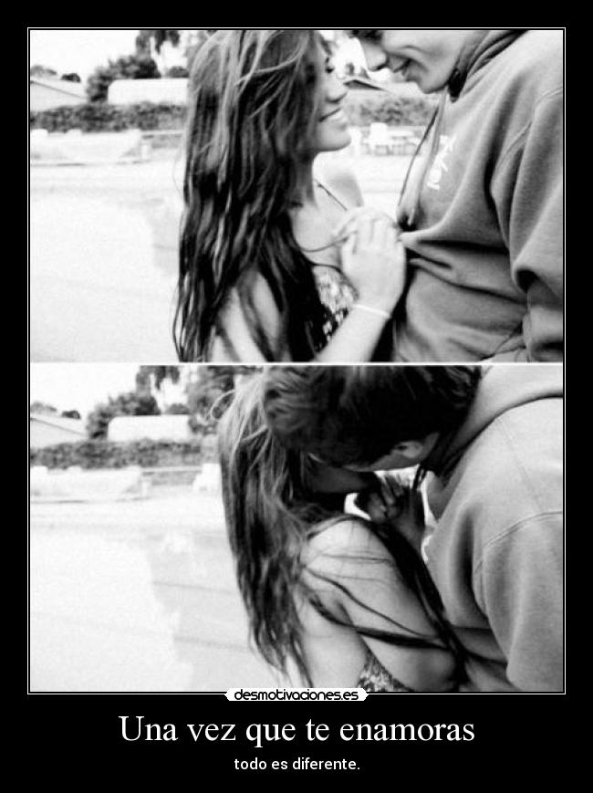 Una vez que te enamoras - todo es diferente.