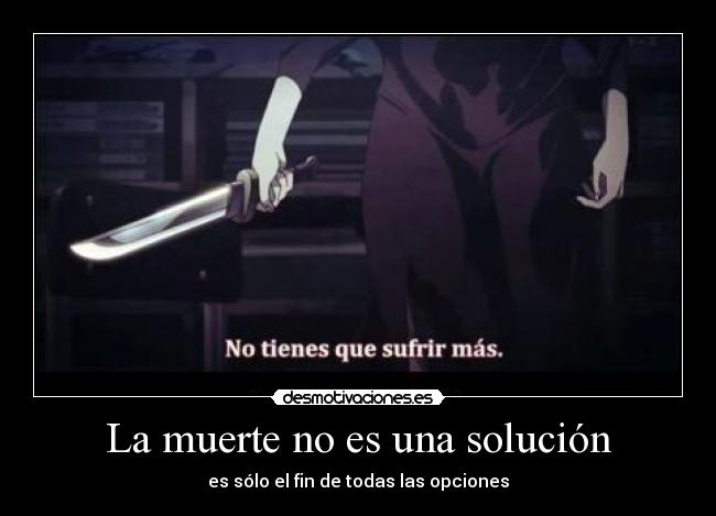 La muerte no es una solución - es sólo el fin de todas las opciones
