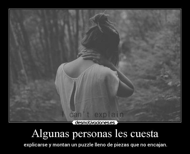 Algunas personas les cuesta - explicarse y montan un puzzle lleno de piezas que no encajan.