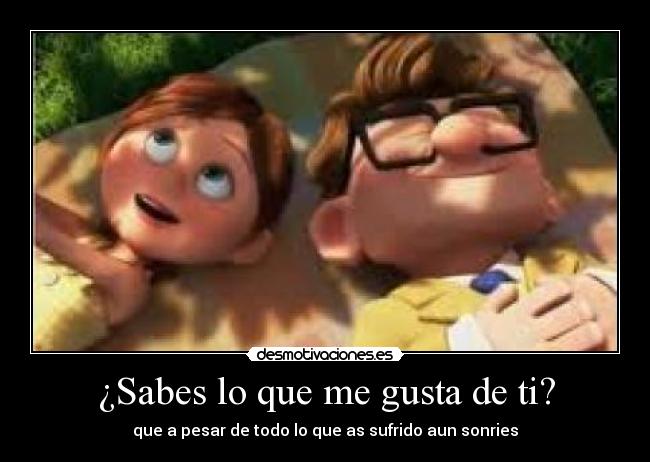 ¿Sabes lo que me gusta de ti? -