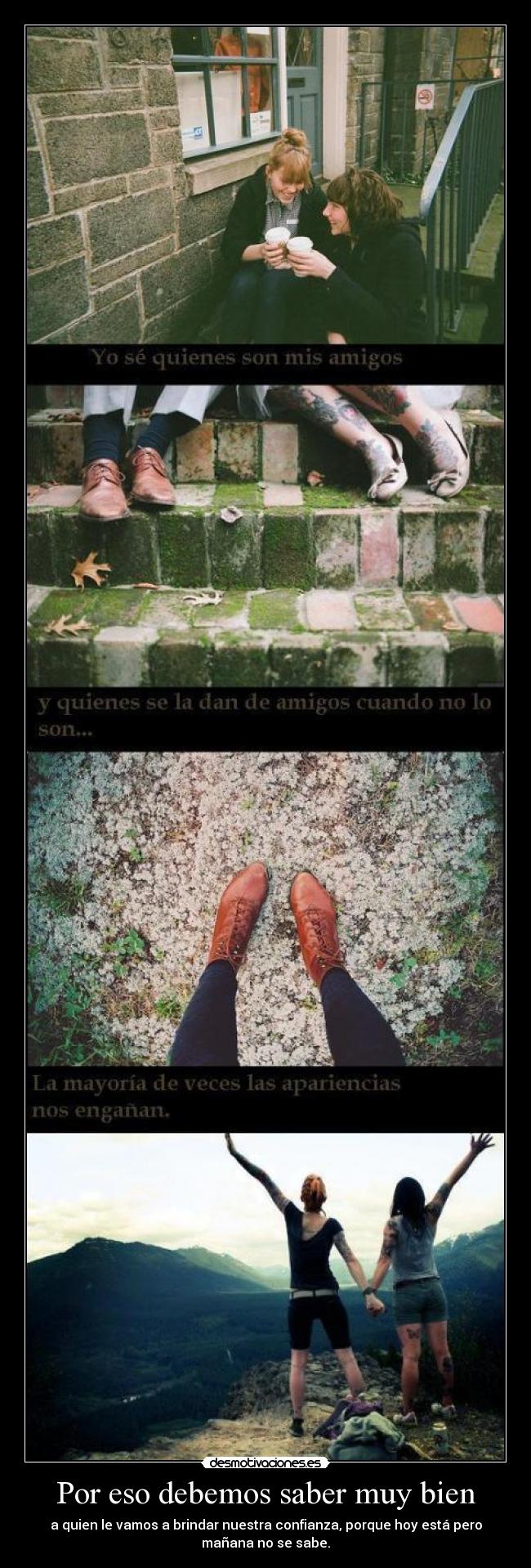 Por eso debemos saber muy bien - a quien le vamos a brindar nuestra confianza, porque hoy está pero
mañana no se sabe.