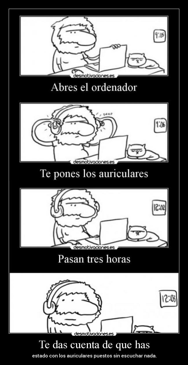 Te das cuenta de que has -