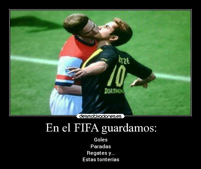 En el FIFA guardamos: - Goles
Paradas
Regates y...
Estas tonterías